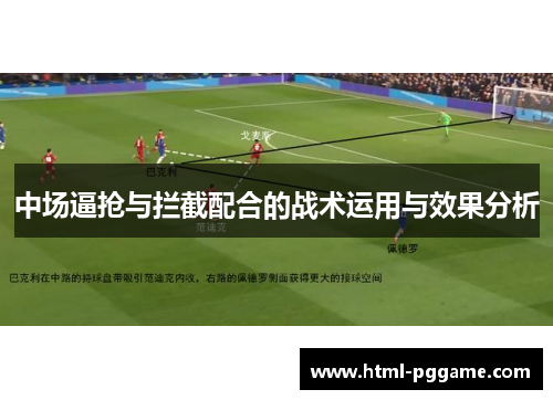 中场逼抢与拦截配合的战术运用与效果分析
