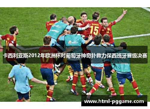 卡西利亚斯2012年欧洲杯对葡萄牙神奇扑救力保西班牙晋级决赛