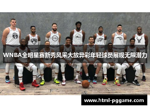 WNBA全明星赛新秀风采大放异彩年轻球员展现无限潜力