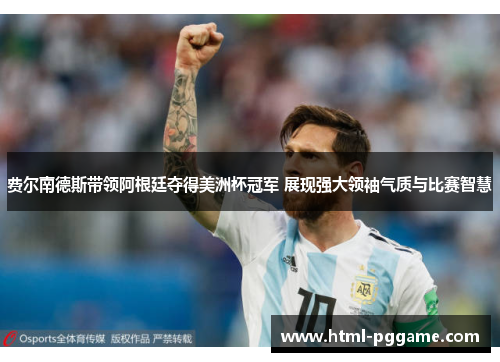 费尔南德斯带领阿根廷夺得美洲杯冠军 展现强大领袖气质与比赛智慧