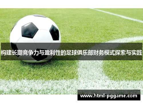 构建长期竞争力与盈利性的足球俱乐部财务模式探索与实践