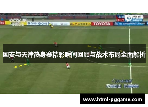 国安与天津热身赛精彩瞬间回顾与战术布局全面解析