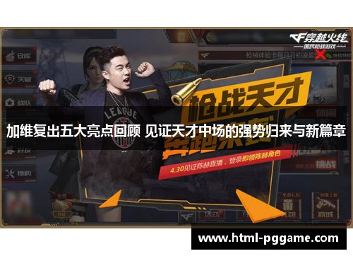 加维复出五大亮点回顾 见证天才中场的强势归来与新篇章